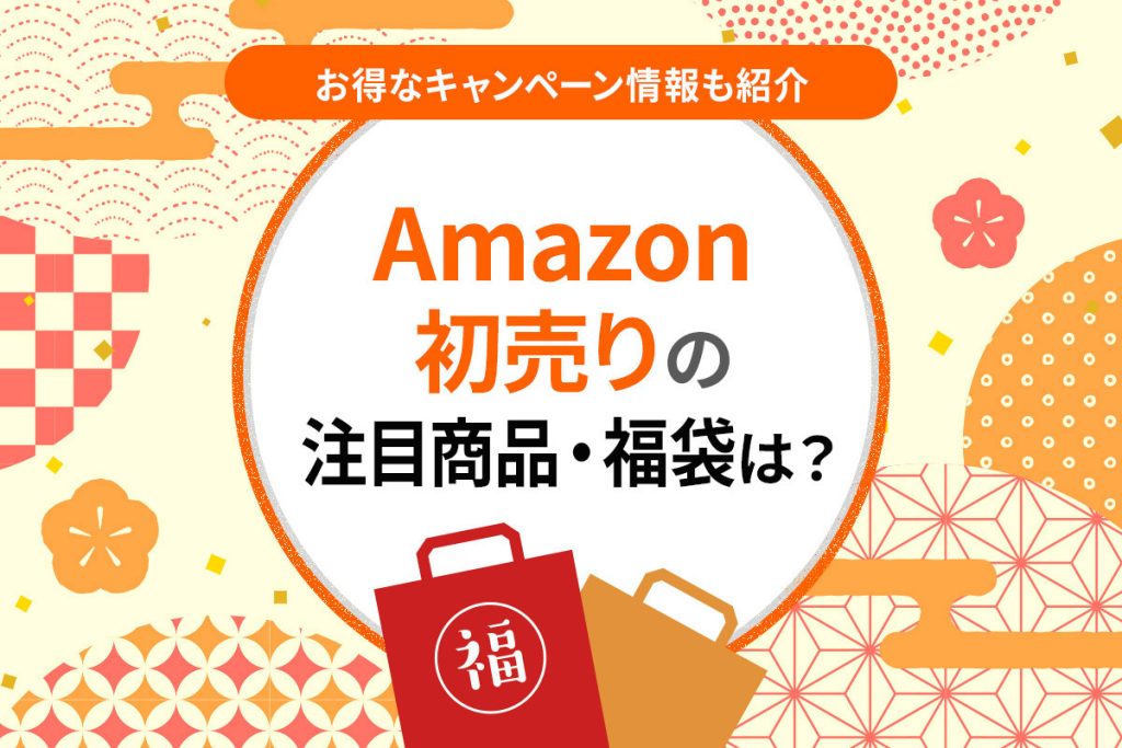 【2025年】Amazon初売りは何が狙い目？目玉商品やおすすめの福袋、お得なキャンペーン情報を紹介