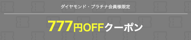 ダイヤモンド・プラチナ会員様限定 777円OFFクーポン