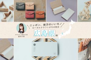 HITひろしま観光大使・藤本冬香さんおすすめ！ 伝統とモダンが共存する広島の厳選クラフト