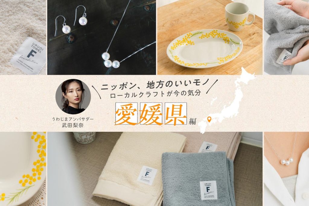 うわじまアンバサダー・武田梨奈さんおすすめ！ 愛媛の自然と手しごとの技術が息づく、厳選クラフト